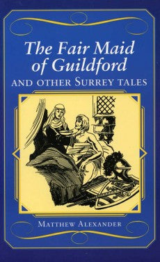 The Fair Maid of Guildford and other Surrey Tales book cover. Twenty-three stories from Surrey's past including Mother Ludlam and the Frensham Cauldron, the Secret Marriage of John Donne and The Golden Years of Brooklands.