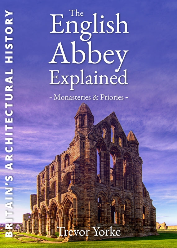The English Abbey Explained book cover. The book covers the origins of the English abbey, its development from the late 5th century and individual parts including cloister buildings and gardens.