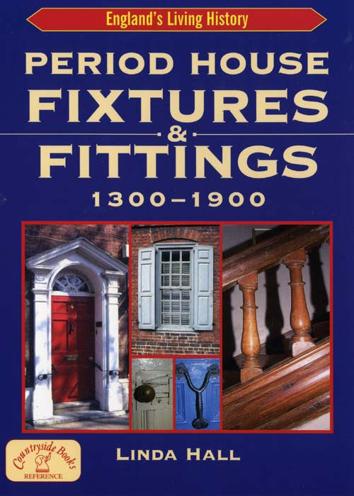 Period House Fixtures and Fittings 1300 to 1900 book cover. A guide to understanding and dating doors, stairs, windows, fireplaces and other period house fittings.