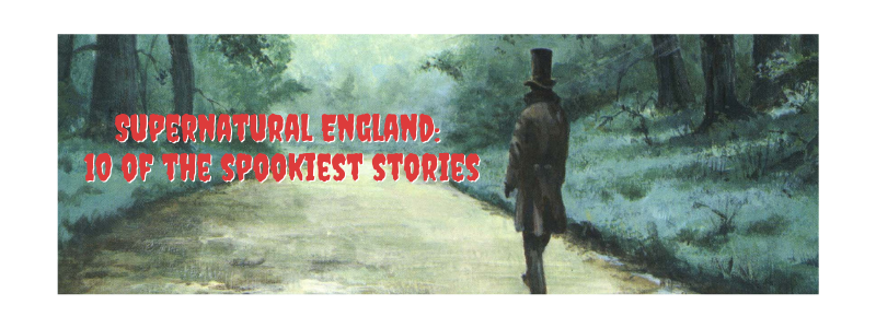 Supernatural England: 10 of the Spookiest Stories
