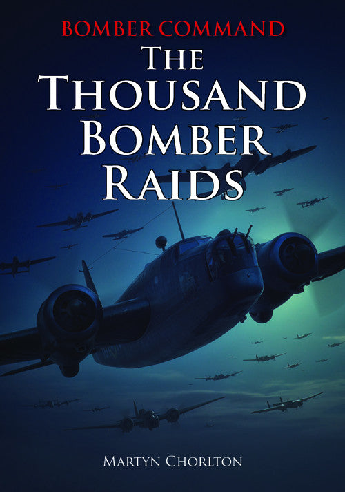Bomber Command The Thousand Bomber Raids book cover. With Churchill’s blessing, Bomber Command's chief, Sir Arthur Harris, set about planning an air attack using 1,000 bombers. WW2 Aviation book series.