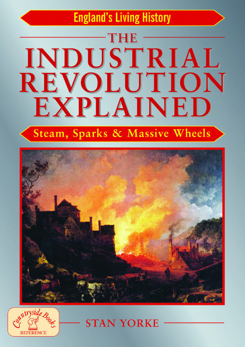 The Industrial Revolution Explained book cover. The story of how machines changed the face of industry and farming in the 18th and 19th centuries. 