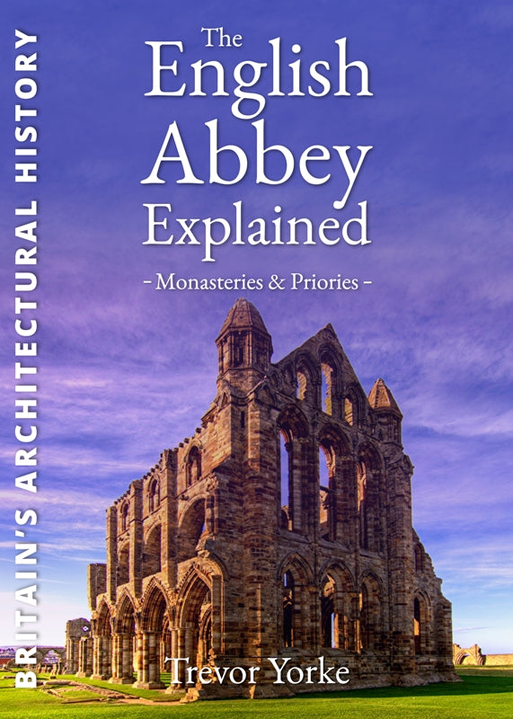 The English Abbey Explained book cover. The book covers the origins of the English abbey, its development from the late 5th century and individual parts including cloister buildings and gardens.