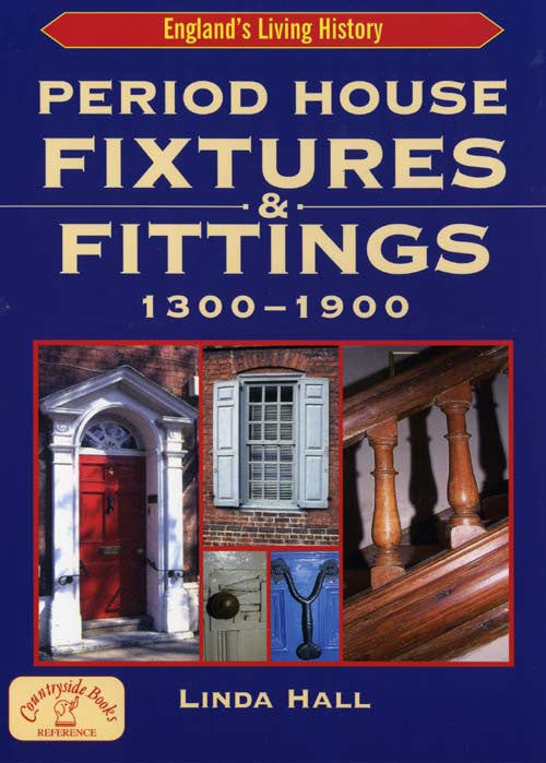 Period House Fixtures and Fittings 1300 to 1900 book cover. A guide to understanding and dating doors, stairs, windows, fireplaces and other period house fittings.  